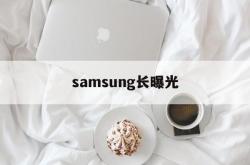 包含samsung长曝光的词条