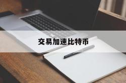 交易加速比特币(比特币 交易加速)