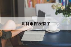 比特币挖没有了(比特币挖矿挖没之后怎么办)