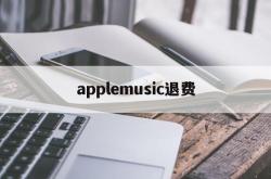 applemusic退费(apple music退款多久到账)