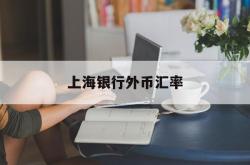 上海银行外币汇率(上海银行外币汇率查询)