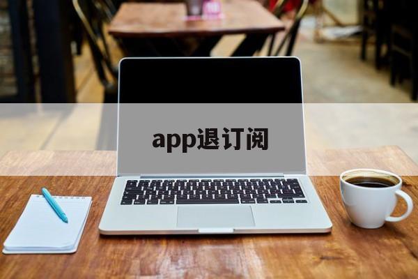 app退订阅(取消app订阅费)